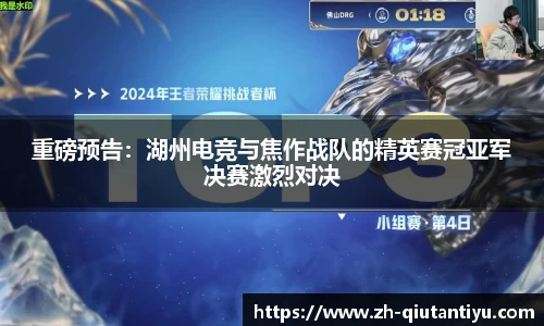 重磅预告：湖州电竞与焦作战队的精英赛冠亚军决赛激烈对决